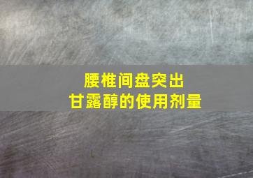 腰椎间盘突出 甘露醇的使用剂量